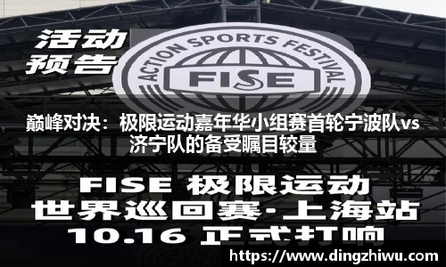 巅峰对决：极限运动嘉年华小组赛首轮宁波队vs济宁队的备受瞩目较量