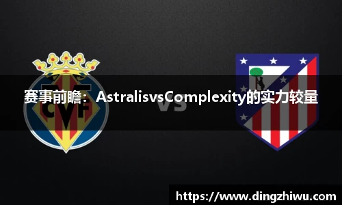 赛事前瞻：AstralisvsComplexity的实力较量